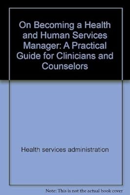On Becoming a Health and Human Services Manager: A Practical Guide for Clinicians and Counselors (Continuum Counseling Series)