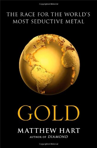Gold: The Race for the World's Most Seductive Metal by Matthew Hart