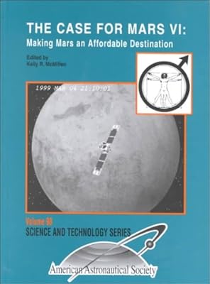 The Case for Mars VI: Making Mars and Affordable Destination : Proceedings of the Sixth Case for Mars Conference Held July 17-20. 1996, at the University of Colorado (Science & Technology Series)