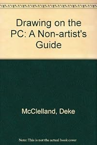 Drawing on the Macintosh: A Non-Artist's Guide to MacDraw, Illustrator, FreeHand, and Many Others by Deke McCelland