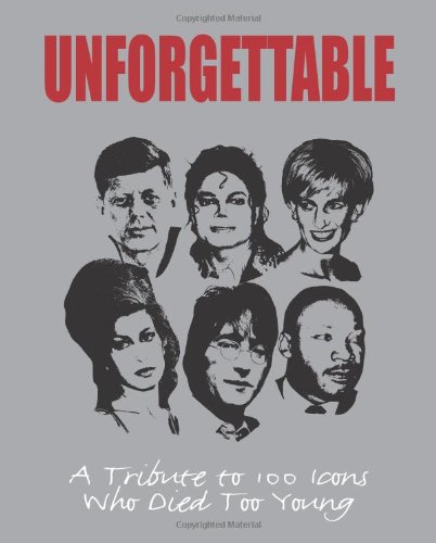 Unforgettable: A Tribute to 100 Icons Who Died Too Young by Parragon Books