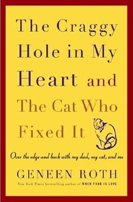 The Craggy Hole in My Heart and the Cat Who Fixed It: Over the Edge and Back with My Dad, My Cat, and Me