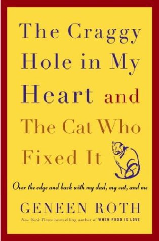The Craggy Hole in My Heart and the Cat Who Fixed It: Over the Edge and Back with My Dad, My Cat, and Me by Geneen Roth