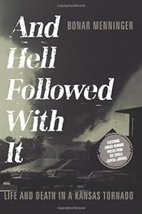 And Hell Followed With It: Life and Death in a Kansas Tornado by Bonar Menninger