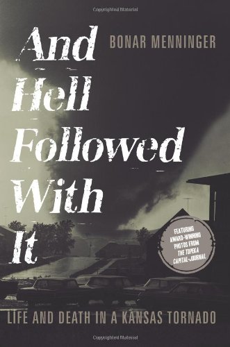 And Hell Followed With It: Life and Death in a Kansas Tornado by Bonar Menninger