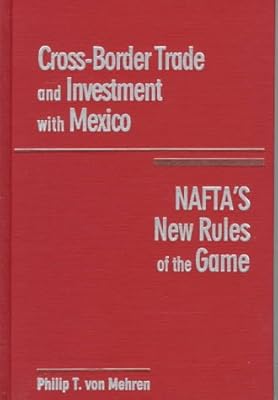 Cross - Border Trade and Investment With Mexico: Nafta's New Rules of the Game