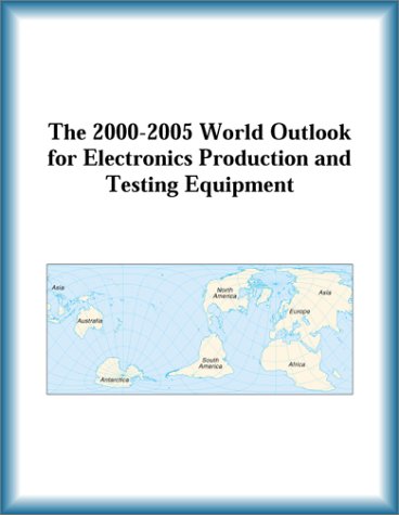 The 2000-2005 World Outlook for Electronics Production and Testing Equipment by Research Group
