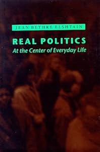 Real Politics: At the Center of Everyday Life by Professor Jean Bethke Elshtain
