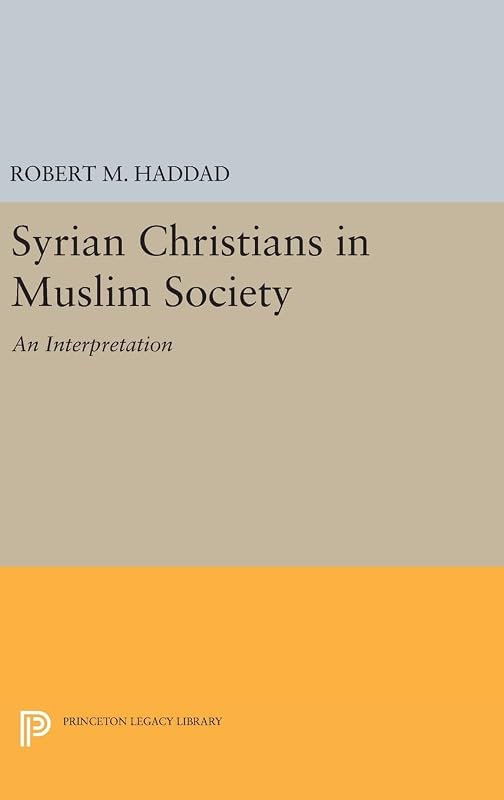 Syrian Christians in a Muslim Society: An Interpretation (Princeton Legacy Library) by Robert M. Haddad