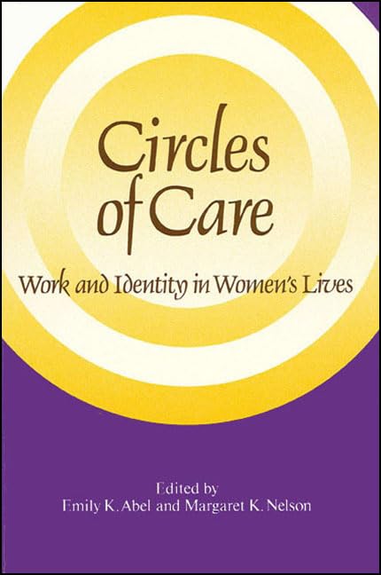 Circles of Care: Work and Identity in Women's Lives (S U N Y SERIES ON WOMEN AND WORK) by Emily K. Abel