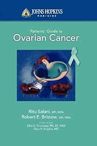 Johns Hopkins patients' guide to ovarian cancer by Robert Bristow; Lillie Shockney; Gary R Shapiro; Johns Hopkins Medicine.