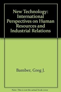 New Technology: International Perspectives on Human Resources and Industrial Relations by Greg J. Bamber