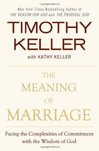 The Meaning of Marriage: Facing the Complexities of Commitment with the Wisdom of God by Timothy Keller