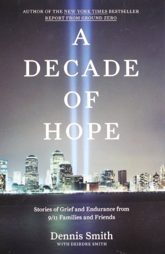 A Decade of Hope: Stories of Grief and Endurance from 9/11 Families and Friends by Dennis Smith