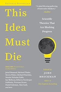 This Idea Must Die: Scientific Theories That Are Blocking Progress