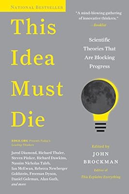 This Idea Must Die: Scientific Theories That Are Blocking Progress