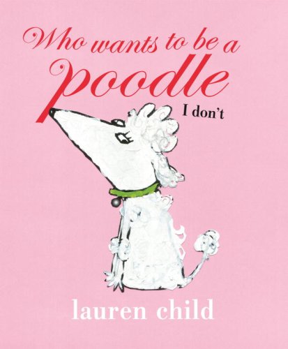 Who Wants to Be a Poodle I Don't by Lauren Child