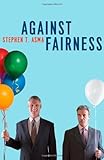 Stephen T. Asma, "Against Fairness" (U Chicago Press, 2013)