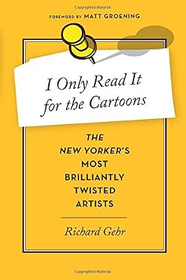 I Only Read It for the Cartoons: The New Yorker's Most Brilliantly Twisted Artists