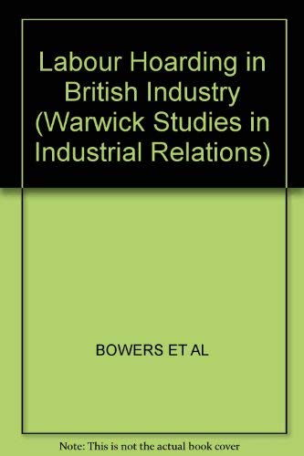 Labour Hoarding in British Industry (Warwick Studies in Industrial Relations) by John Bowers