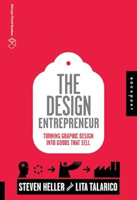 The Design Entrepreneur: Turning Graphic Design Into Goods That Sell (Design Field Guide)