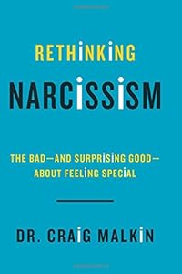 Rethinking Narcissism: The Bad-and Surprising Good-About Feeling Special by Dr. Craig Malkin