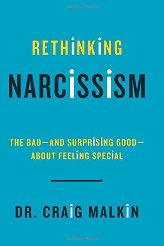 Rethinking Narcissism: The Bad-and Surprising Good-About Feeling Special by Dr. Craig Malkin