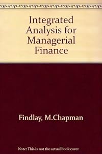 An integrated analysis for managerial finance by M. Chapman; Williams Edward E. Findlay