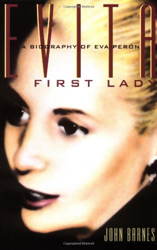 Evita, First Lady: A Biography of Evita Peron by John Barnes