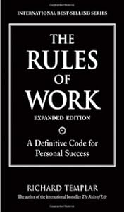 The Rules of Work, Expanded Edition: A Definitive Code for Personal Success (Richard Templar's Rules)