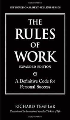 The Rules of Work, Expanded Edition: A Definitive Code for Personal Success (Richard Templar's Rules)