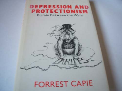 Depression and protectionism: Britain between the Wars by Forrest: Capie