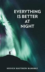 Everything is Better at Night by Steven Matthew Ramirez