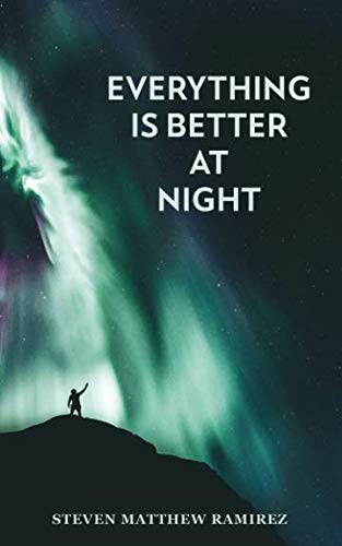 Everything is Better at Night by Steven Matthew Ramirez