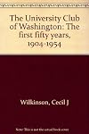The University Club of Washington: the first fifty years, 1904-1954