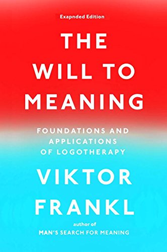 The Will to Meaning: Foundations and Applications of Logotherapy by Viktor E Frankl