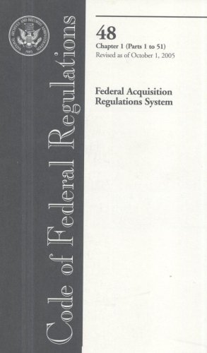 Code of Federal Regulations, Title 48, Federal Acquisition Regulations System, Chapter 1 (Pt. 1-51), Revised as of October 1, 2005 by U.S. Office of the Federal Register