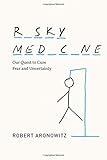 Robert Aronowitz, "Risky Medicine: Our Quest to Cure Fear and Uncertainty" (U Chicago Press, 2015)