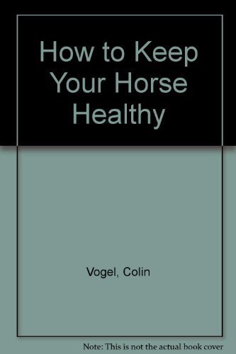 How to Keep Your Horse Healthy by Colin Vogel