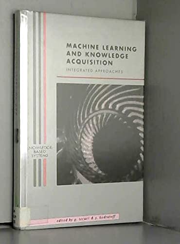 Machine Learning and Knowledge Acquisition: Integrated Approaches (Knowledge-Based Systems) by Gheorghe Tecuci