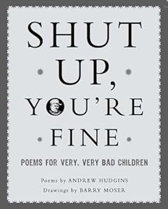 Shut Up You're Fine: Instructive Poetry for Very, Very Bad Children