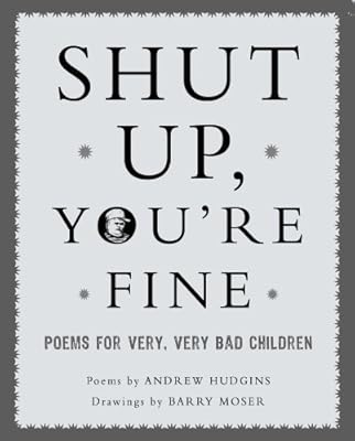 Shut Up You're Fine: Instructive Poetry for Very, Very Bad Children