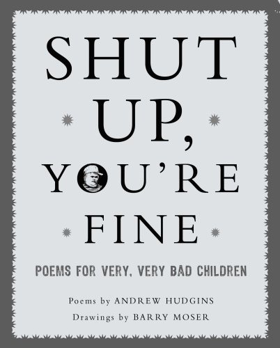 Shut Up You're Fine: Instructive Poetry for Very, Very Bad Children by Andrew Hudgins