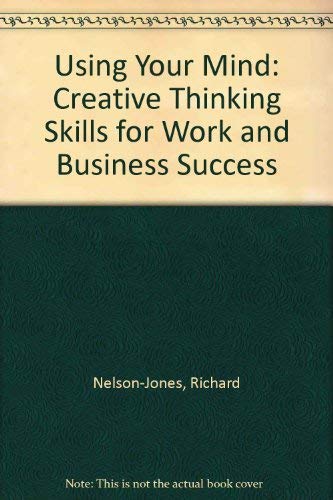 Using Your Mind: Creative Thinking Skills for Work and Business Success by Richard Nelson-Jones