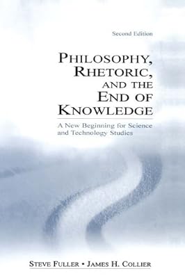 Philosophy, Rhetoric, and the End of Knowledge: A New Beginning for Science and Technology Studies