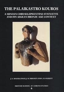 The Palaikastro Kouros: A Minoan Chryselephantine Statue (BSA Studies) by J.M. Driessen