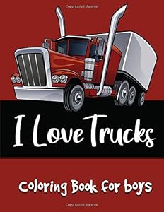I LOVE TRUCKS: A Set Of Amazing Sport and Massive Trucks High Quality Designs Coloring Book For Boys