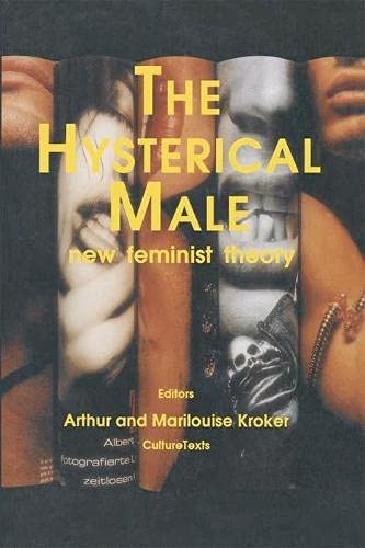 The Hysterical Male: New Feminist Theory (Culture Texts) by Arthur Kroker