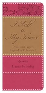 I Fall to My Knees: Devotional Prayers Inspired by Ephesians 3 by Laura Freudig