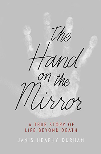 The Hand on the Mirror: A True Story of Life Beyond Death by Janis Heaphy Durham
